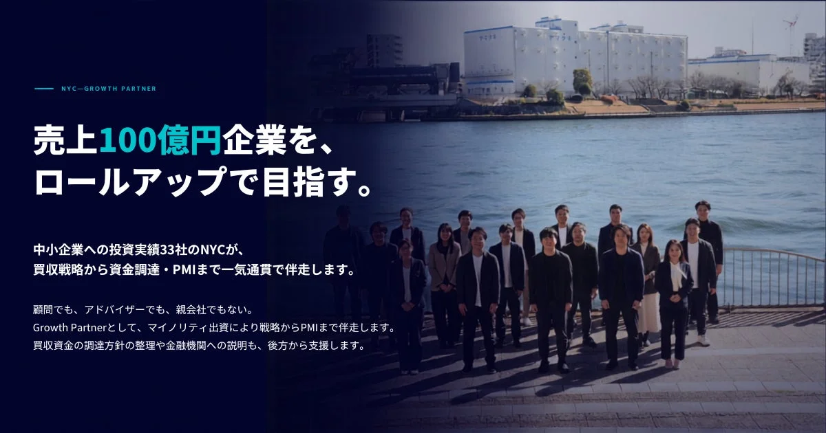 NYC-GROWTH PARTNER 売上100億円企業を、ロールアップで目指す。中小企業への投資実績33社のNYCが、買収戦略から資金調達・PMIまで一気通貫で伴走します。